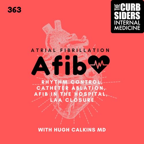 #363 Afib: Rhythm Control, Catheter Ablation, Afib in the hospital, and Left Atrial Appendage Closure Podcast By  cover art