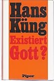 Existiert Gott? Antwort auf die Gottesfrage der Neuzeit - Hans Küng