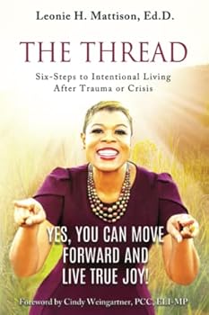 Paperback The Thread: Six-Steps to Intentional Transformation After Trauma or Crisis: Yes, You Can Move Forward and Live True Joy! Book