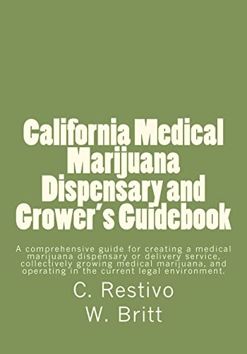 California Medical Marijuana Dispensary and Grower's Guidebook: A comprehensive guide for creating a medical marijuana dispensary, growing medical ... a patient in the current legal environment.