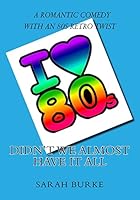 Didn't We Almost Have It All: A Romantic Comedy with an 80s Retro Twist 1519583087 Book Cover