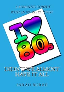 Didn't We Almost Have It All: A Romantic Comedy with an 80s Retro Twist