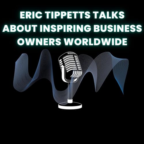 Eric Tippetts Talks About Inspiring Business Owners Worldwide
