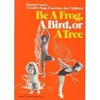 Be a Frog, a Bird or a Tree: Rachel Carr's Creative Yoga Exercises for Children 0385003390 Book Cover