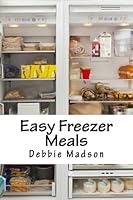Easy Freezer Meals: Recipes and Freezer Cooking Guide for Make Ahead Meals 1496028929 Book Cover