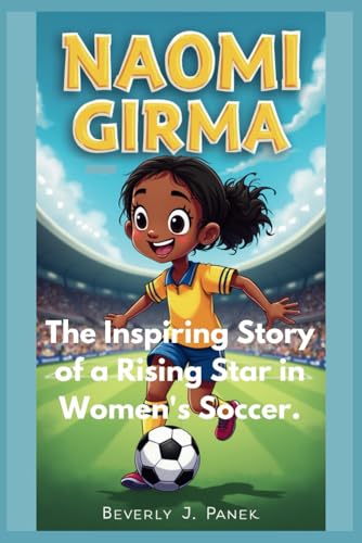 NAOMI GIRMA: The Inspiring Story of a Rising Star in Women's Soccer. NAOMI GIRMA: The Inspiring Story of a Rising Star in Women's Soccer.