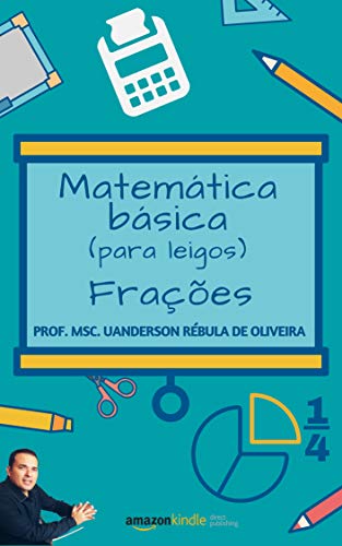 Matemática básica (para leigos): frações e suas operações - Rebula de Oliveira, Uanderson 