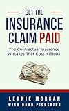 Get the Insurance Claim Paid: The Contractual Insurance Mistakes That Cost Millions