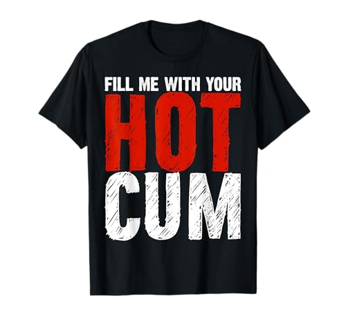 Fill Me With Your Hot Cum Dirty Joke Adult Humor Gift T-Shirt