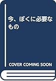 今、ぼくに必要なもの