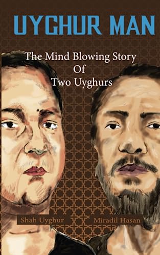 Uyghur Man: the Mind Blowing Story Of Two Uyghurs (Uyghur Man Justice Journey)