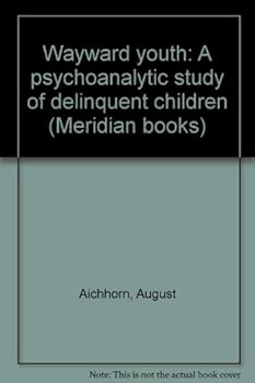 Unknown Binding Wayward youth: A psychoanalytic study of delinquent children (Meridian books) Book