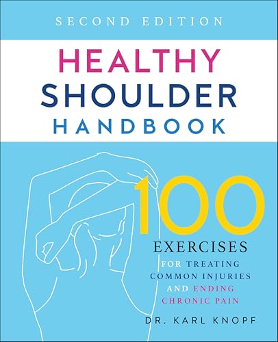 Healthy Shoulder Handbook: 100 Exercises for Treating and Preventing Frozen Shoulder, Rotator Cuff and other Common Injuries