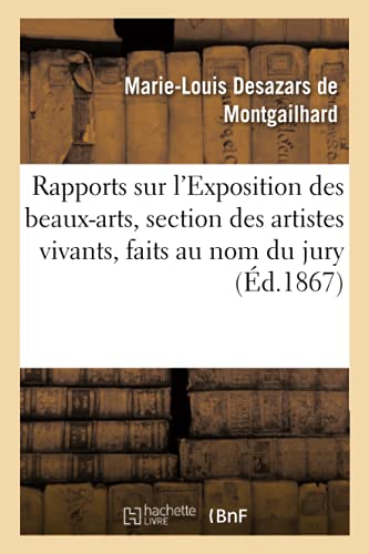 Rapports Sur l'Exposition Des Beaux-Arts, Section Des Artistes Vivants, Faits Au Nom Du Jury (French Edition)