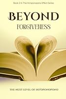 BEYOND FORGIVENESS: The Next Level of Ho’oponopono (Ho'oponopono Effect) B0GPNBDGZD Book Cover