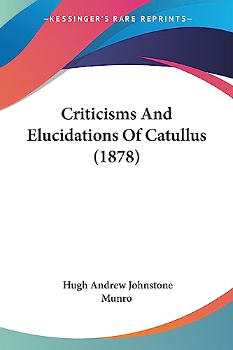 Criticisms And Elucidations Of Catullus (1878)