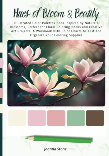 Hues of Bloom & Beauty. Illustrated Color Palettes Book Inspired by Nature’s Blossoms, Perfect for Floral Coloring Books and Creative Art Projects. A ... to Test and Organize Your Coloring Supplies