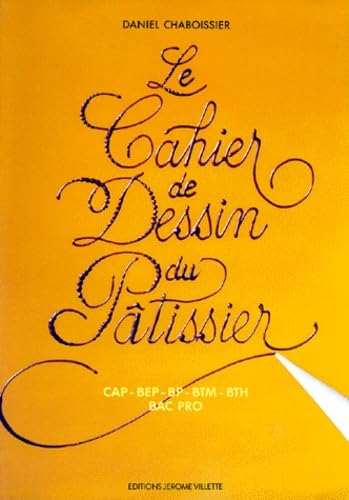 Le cahier de dessin du pâtissier : CAP, BEP, BP, BTM, BTH, Bac pro