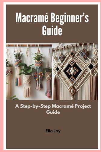 Macramé Beginner’s Guide: A Step-by-Step Macramé Project Guide