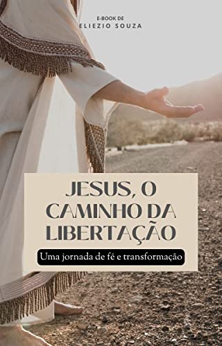 Jesus o caminho da libertação: Uma jornada de fé e transformação
