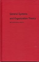 General systems and organization theory: Methodological aspects ([Series - Comparative Administration Research Institute, Kent State University ; 10]) 0873381653 Book Cover