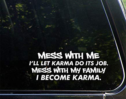 Mess With Me I'Ll Let Karma Do Its Job. Mess With My Family I Become Karma. Vinyl Die Cut Decal Bumper Sticker For Windows, Cars, Trucks, Laptops, Etc.