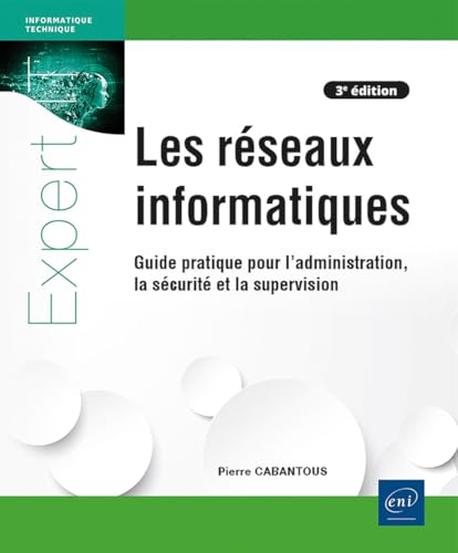 livre Les réseaux informatiques - Guide pratique pour l'administration, la sécurité et la supervision (3e édition)