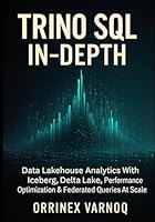 Trino SQL in-Depth: Data Lakehouse Analytics With Iceberg, Delta Lake, Performance Optimization & Federated Queries At Scale B0G2SS4NGD Book Cover