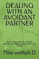 DEALING WITH AN AVOIDANT PARTNER: How to deal with an avoidant partner And Making Them Open Up To You B0BXN1YHPP Book Cover