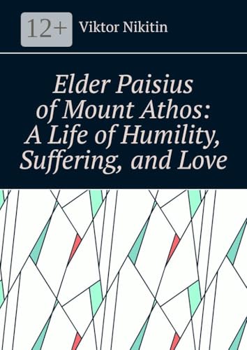 Elder Paisius of Mount Athos: A Life of Humility, Suffering, and Love