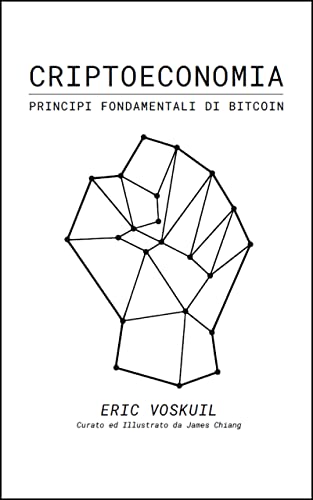 Criptoeconomia: Principi Fondamentali Di Bitcoin di [Eric Voskuil, James Chiang, Amir Taaki, Parsevalbtc]