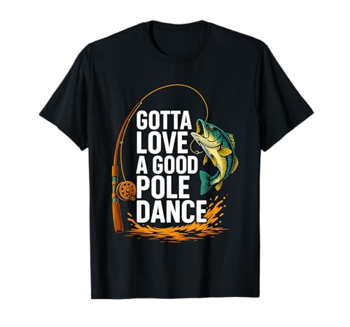Gotta Love A Good Pole Dance, Fishermen Fishing Fish Angler T-Shirt