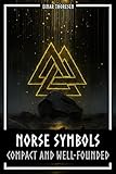 Norse Symbols: Compact and Well-Founded: Meaning and Context of Viking symbols - Mjolnir, Valknut, Runes...