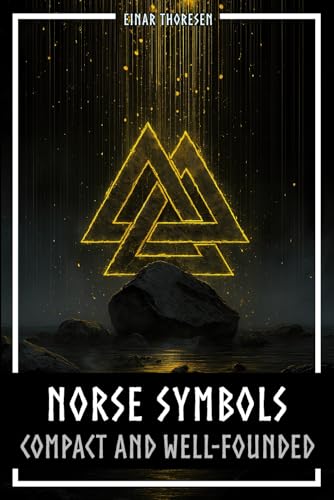 Norse Symbols: Compact and Well-Founded: Meaning and Context of Viking symbols - Mjolnir, Valknut, Runes, Yggdrasil, and Animal Style in Historical Context (Norse Myths & Legends)