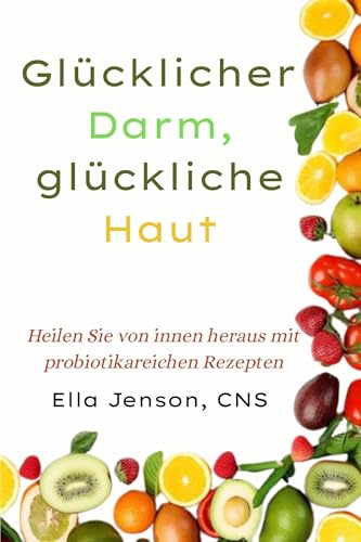 Glücklicher Darm, glückliche Haut: Heilen Sie von innen heraus mit probiotikareichen Rezepten (The Gut Reset Series™: Heal Digestive Issues, Boost Immunity & Reclaim Your Energy Naturally)