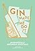 Gin Made Me Do It: 60 Beautifully Botanical Cocktails