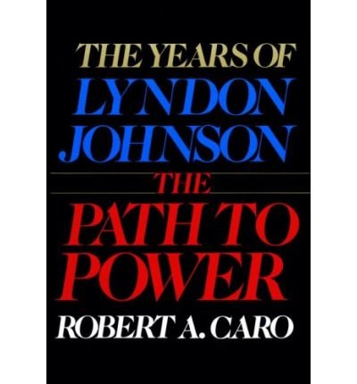 [The Years of Lyndon Johnson: The Path to Power] [Author: Caro, Robert A.] [January, 1991]