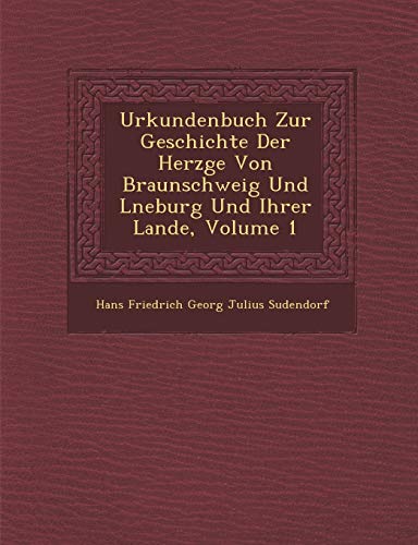Urkundenbuch Zur Geschichte Der Herz GE Von Braunschweig Und L Neburg Und Ihrer Lande, Volume 1 (English and German Edition)