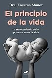 el principio de la vida: la transcendencia de los primeros meses de vida (spanish edition)