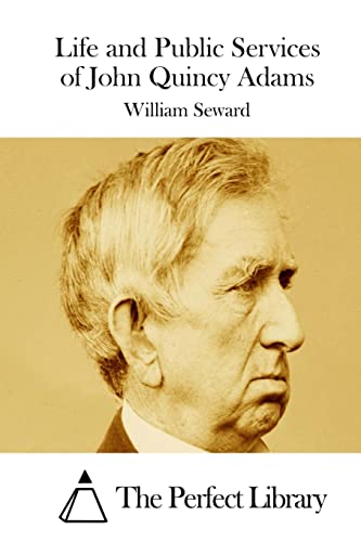 Life and Public Services of John Quincy Adams (Perfect Library)