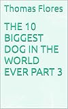 THE 10 BIGGEST DOG IN THE WORLD EVER PART 3 (English Edition)
