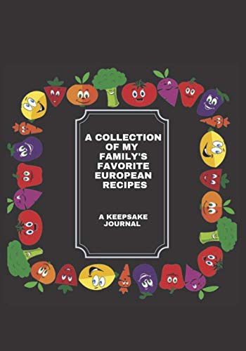 A Collection Of My Family's Favorite European Recipes - A Keepsake Journal: 120 Pages 7 x 10 | recipe cookbook to write in your own recipes | Make ... notebook | Easy family recipes to pass down