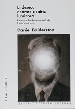 Paperback El deseo, enorme cicatriz luminosa. Ensayos sobre homosexualidades latinoamericanas (Ensayos Criticos / Criticism Essays) (Spanish Edition) [Spanish] Book
