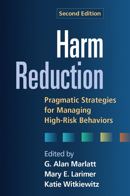 Harm Reduction: Pragmatic Strategies for Managing High-Risk Behaviors      Second Edition