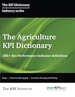 The Agriculture KPI Dictionary: 200+ Key Performance Indicator Definitions 1517312752 Book Cover
