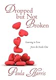 dropped but not broken: learning to love from the inside out