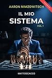 libri aperture scacchi pdf  Il mio Sistema (Edizione 2023  Vol.1): Il Libro di Scacchi più Completo di sempre con Principi, Aperture, Tattiche e Strategie per diventare un Giocatore Professionista