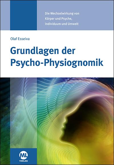 Grundlagen der Psycho-Physiognomik: Die Wechselwirkung von Körper und Psyche, Individuum und Umwelt