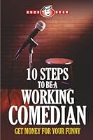 10 Steps to Be a Working Comedian: Get Money for Your Stand-Up Comedy Funny 1732824800 Book Cover