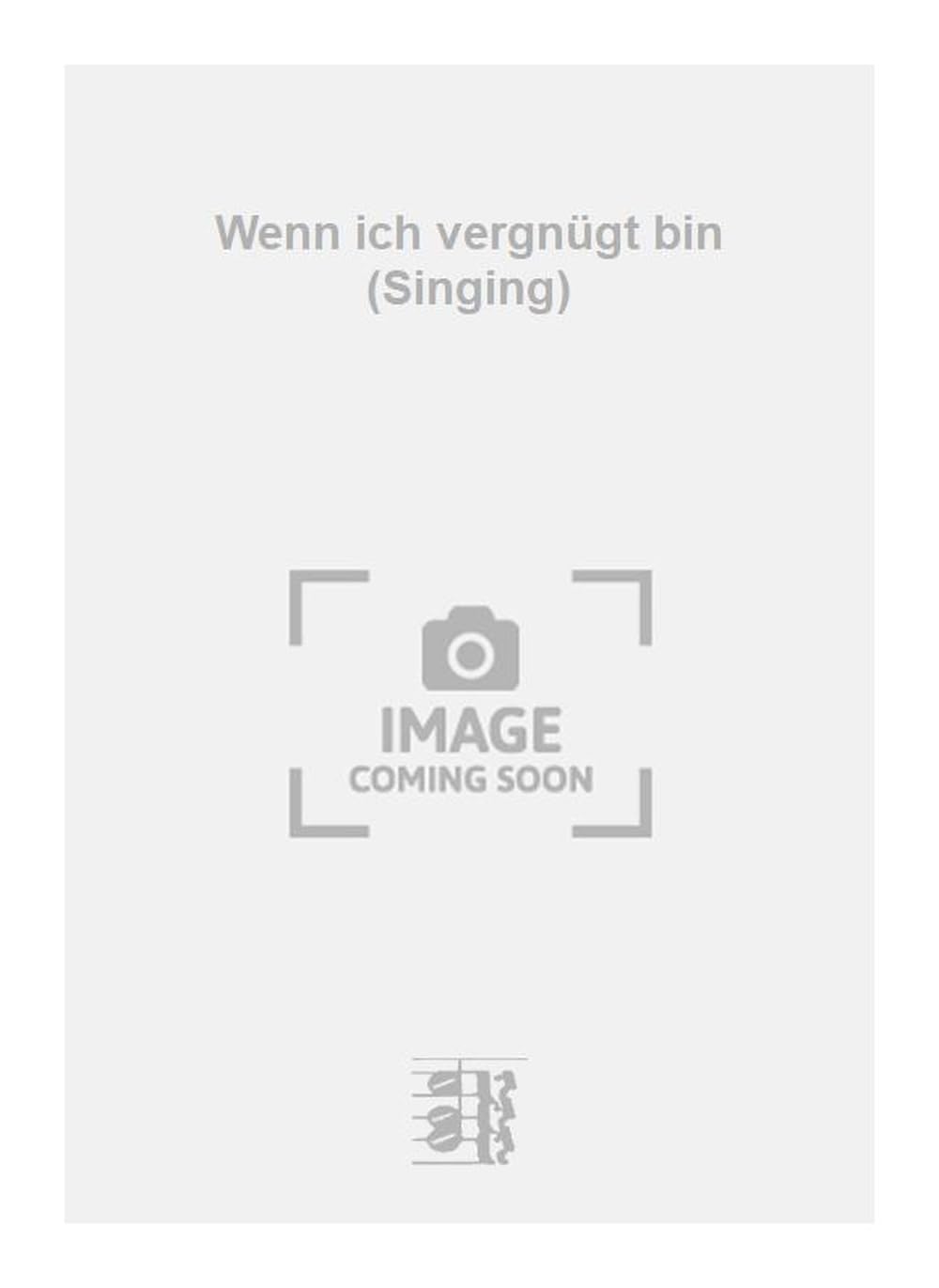 Wenn ich vergnügt bin (Singing). Vocal And Piano.
